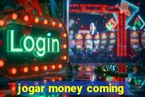 jogar money coming